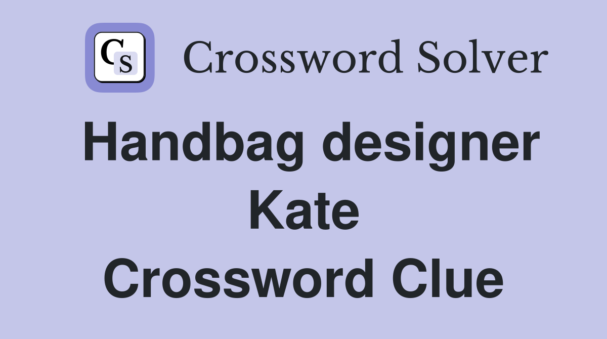 Handbag designer Kate Crossword Clue