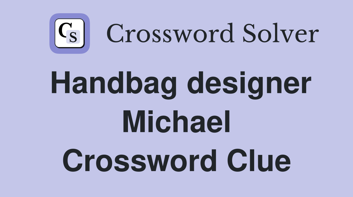 Handbag designer Michael Crossword Clue
