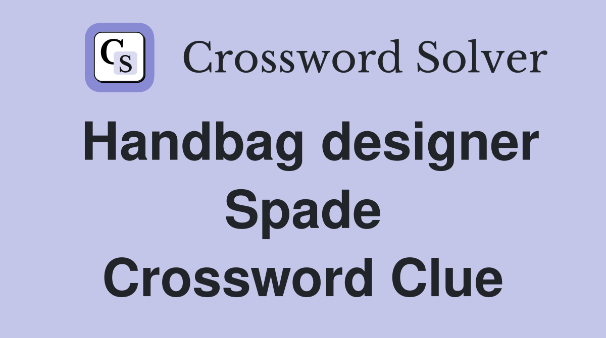 Handbag designer Spade Crossword Clue