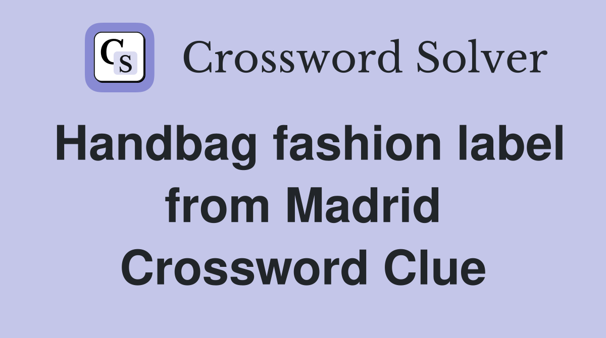 Handbag fashion label from Madrid Crossword Clue