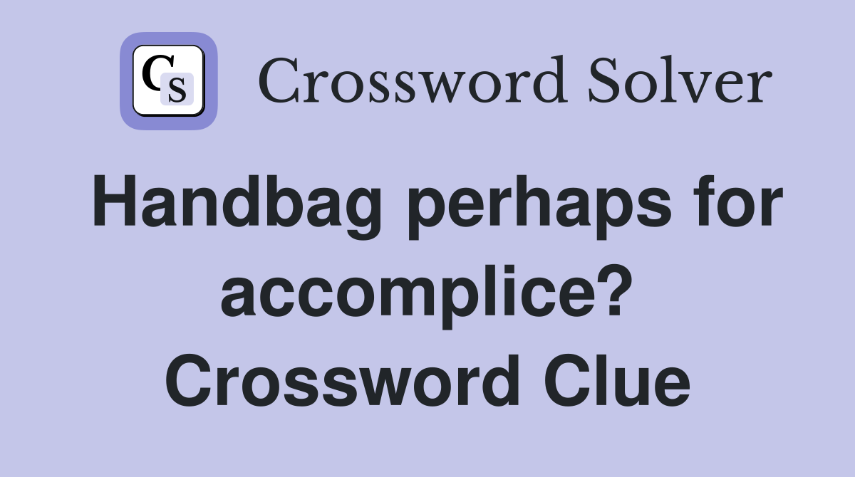 Handbag perhaps for accomplice? Crossword Clue