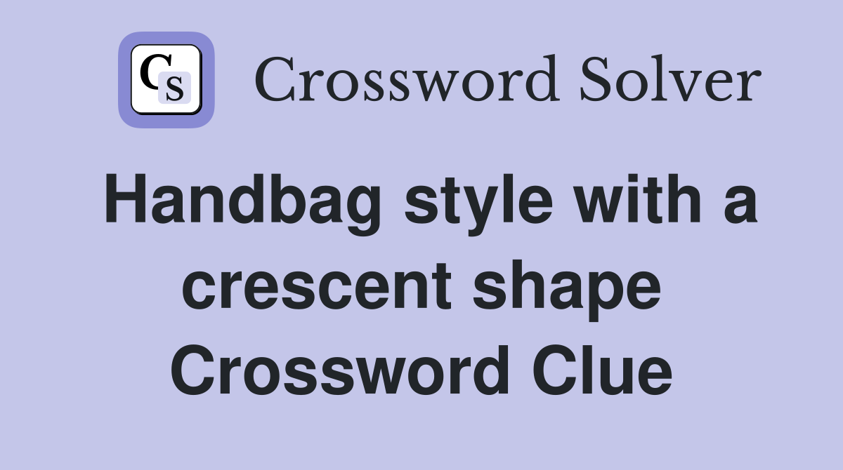 Handbag style with a crescent shape Crossword Clue