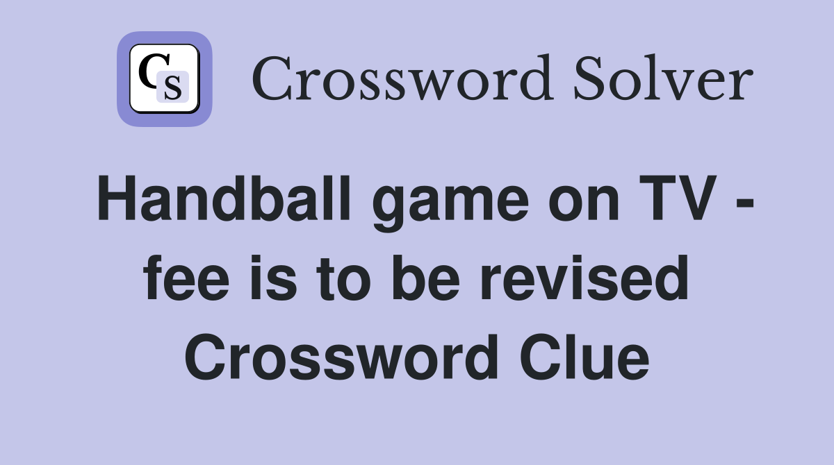 Handball game on TV - fee is to be revised Crossword Clue