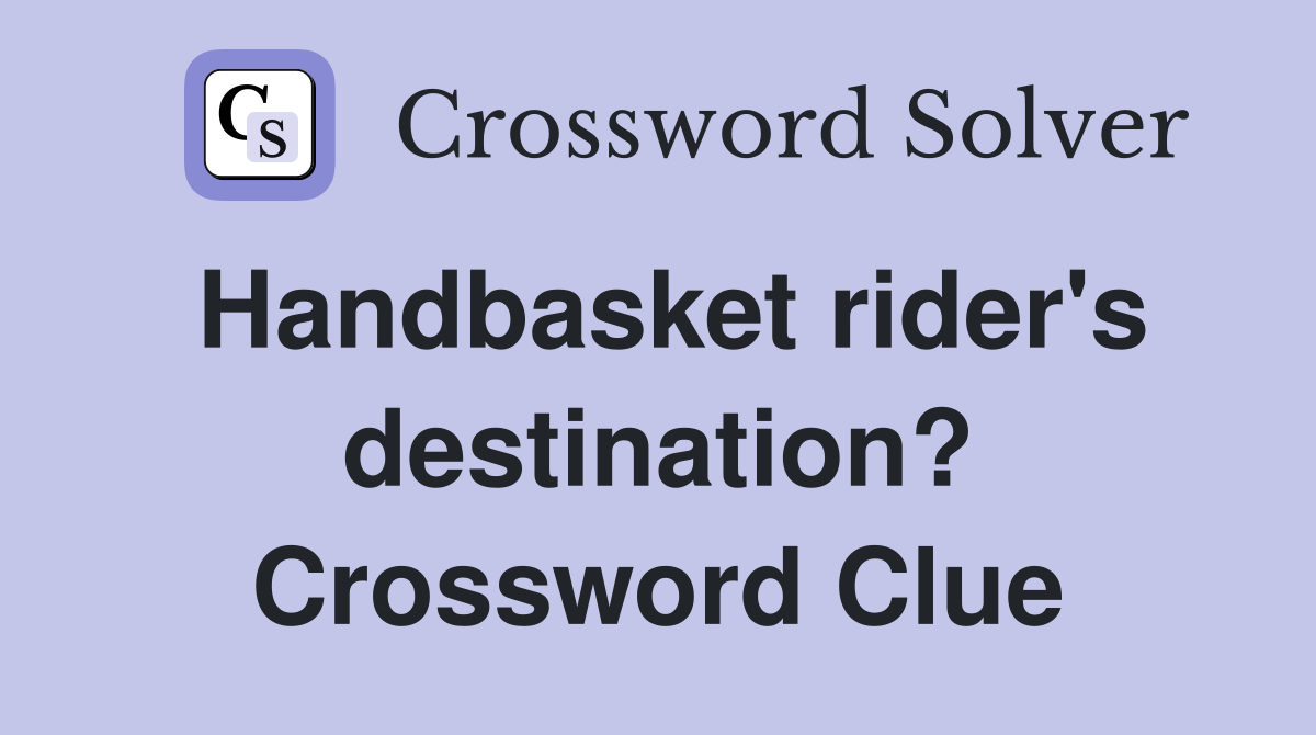 Handbasket rider's destination? Crossword Clue