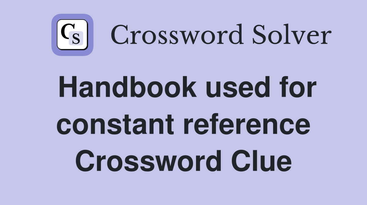 Handbook used for constant reference Crossword Clue