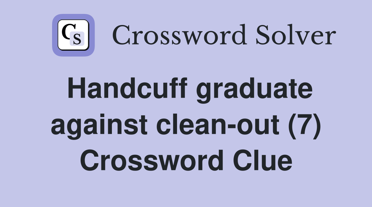 Handcuff graduate against clean-out (7) Crossword Clue