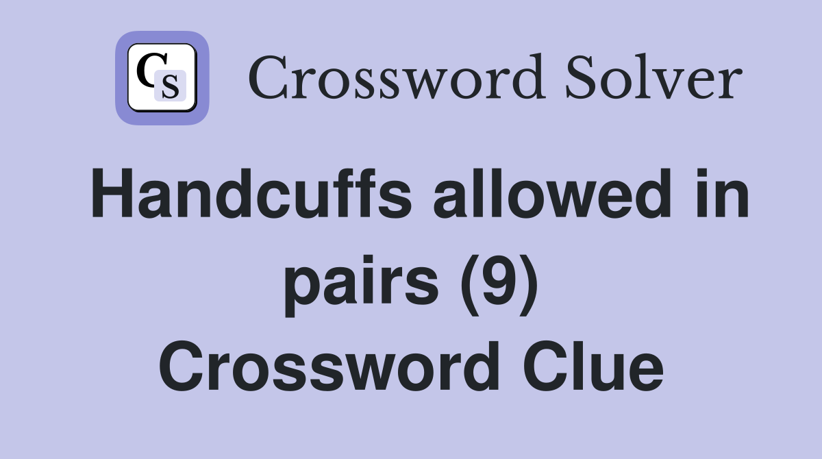 Handcuffs allowed in pairs (9) Crossword Clue