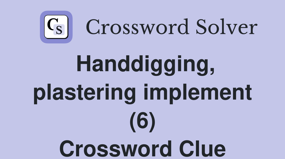 Handdigging, plastering implement (6) Crossword Clue