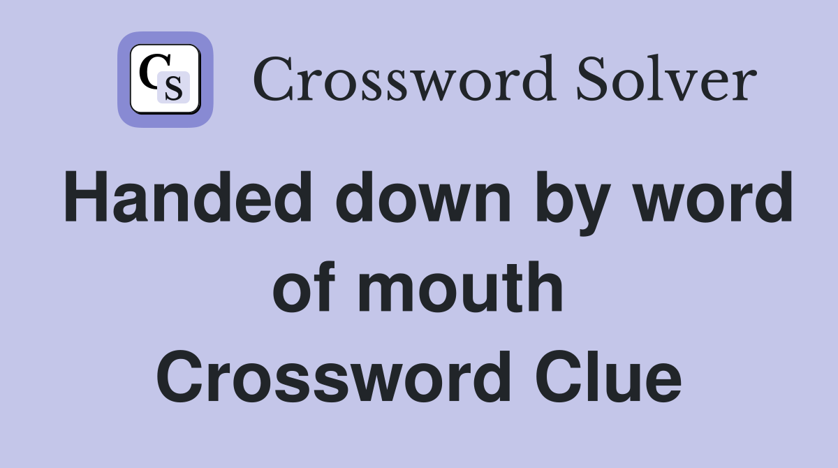 Handed down by word of mouth Crossword Clue