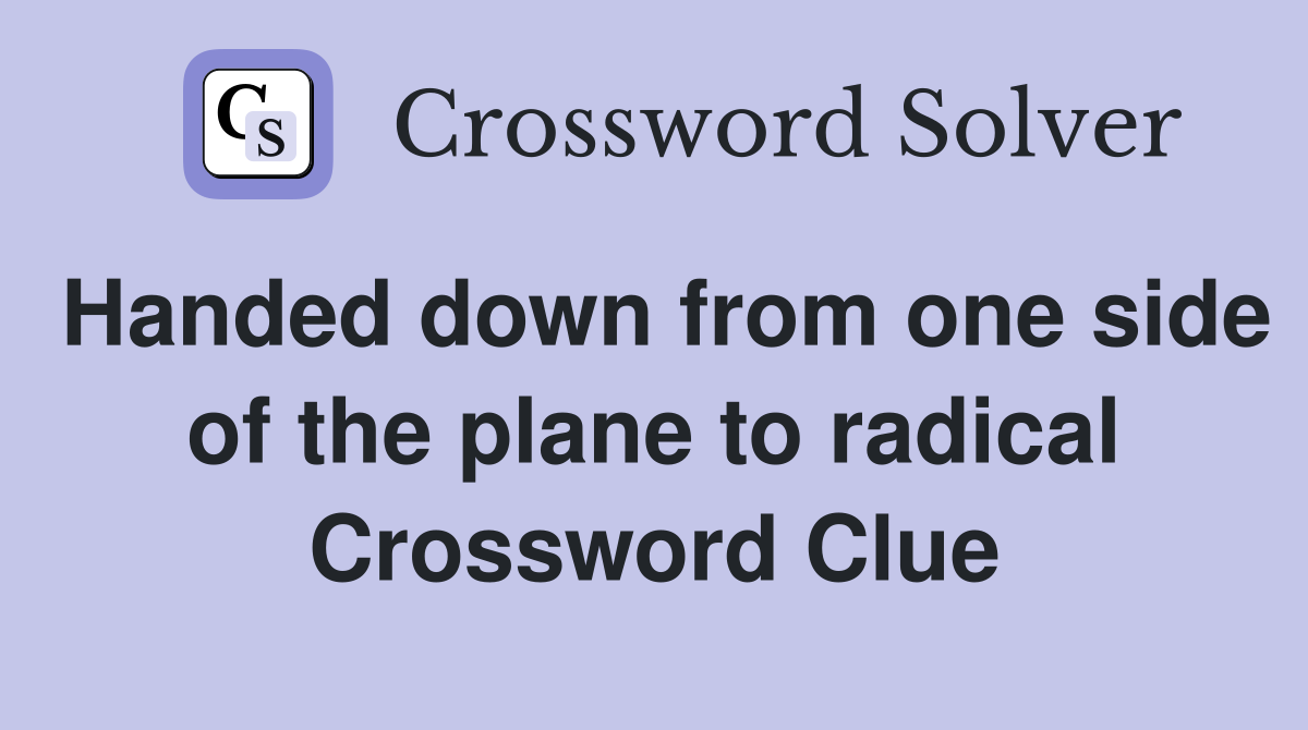 Handed down from one side of the plane to radical Crossword Clue