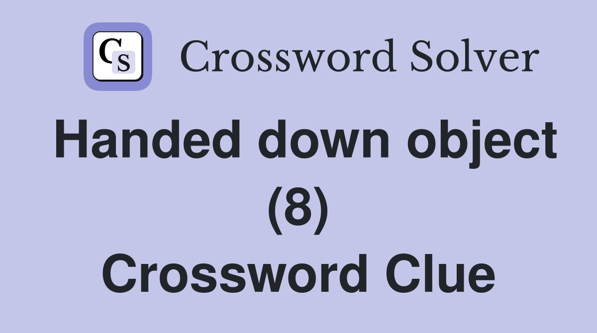 Handed down object (8) Crossword Clue