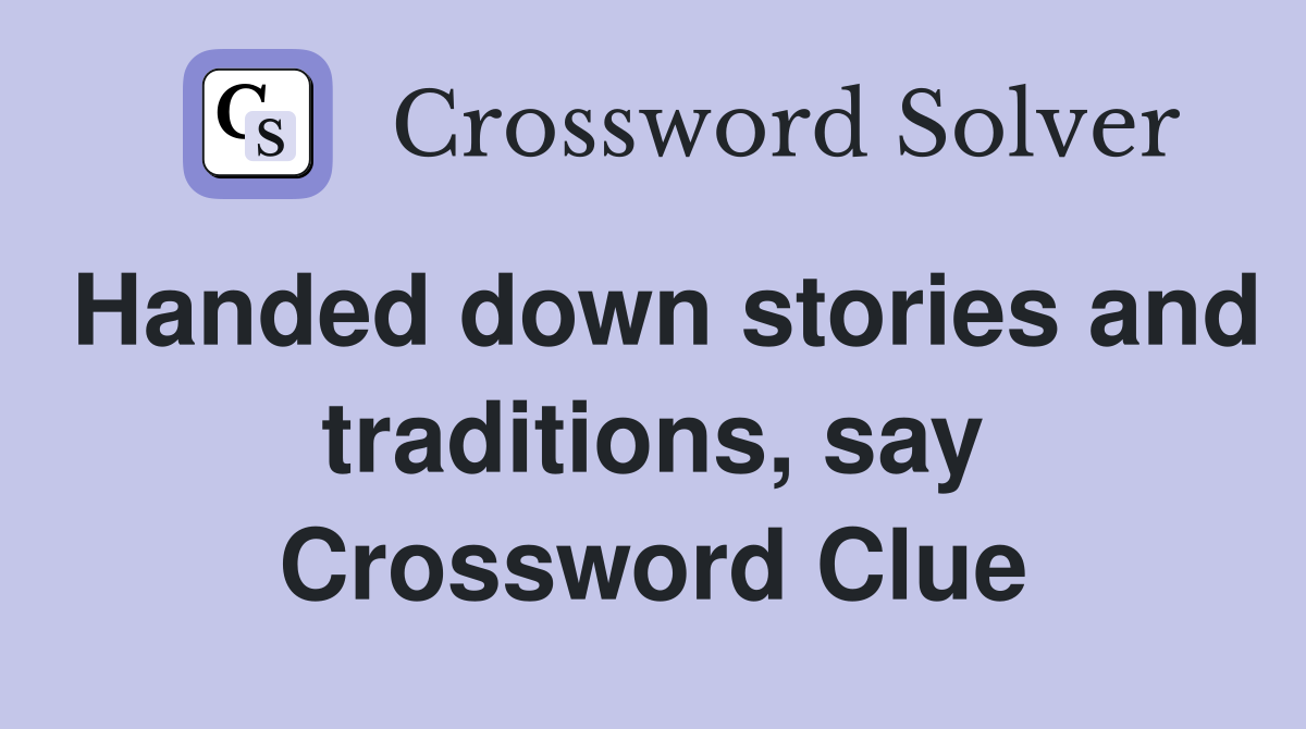 Handed down stories and traditions, say Crossword Clue