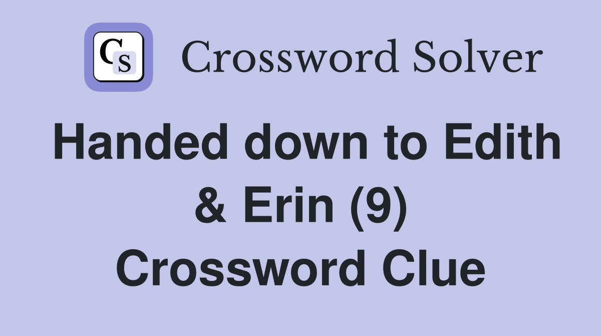 Handed down to Edith & Erin (9) Crossword Clue