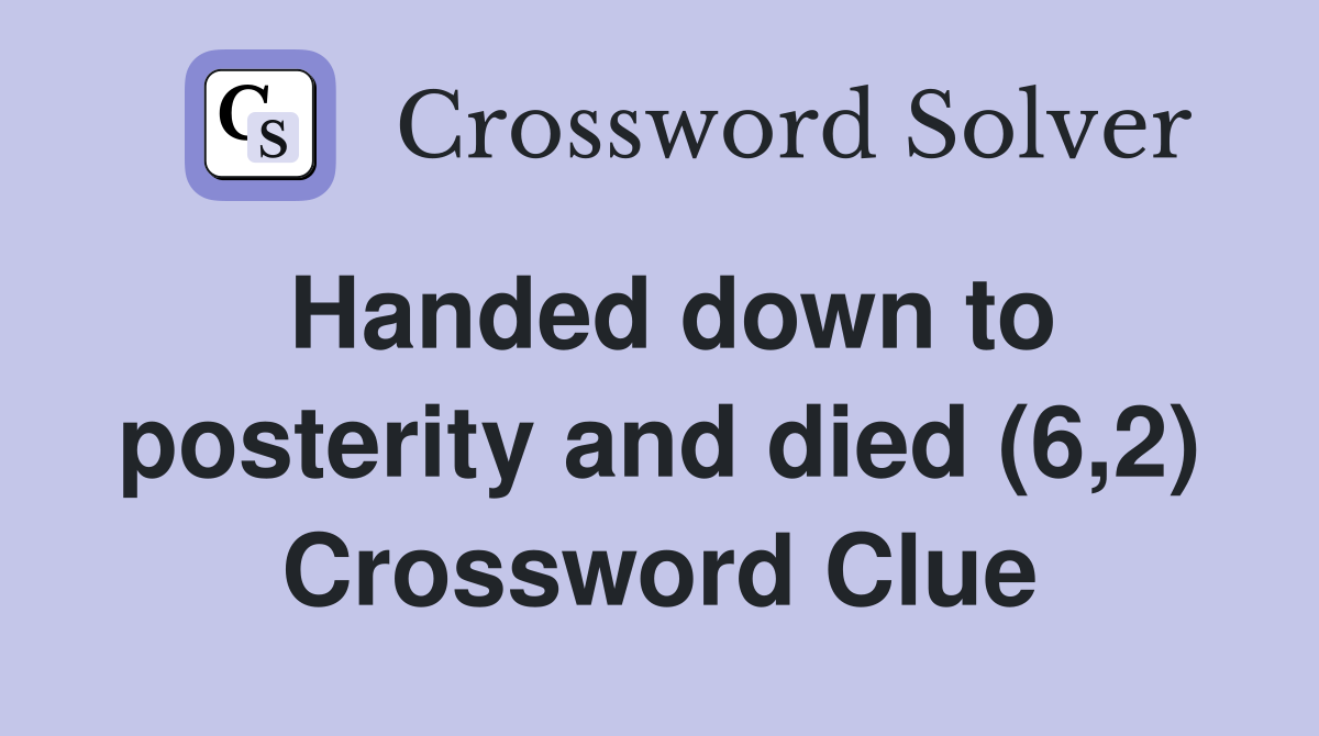 Handed down to posterity and died (6,2) Crossword Clue