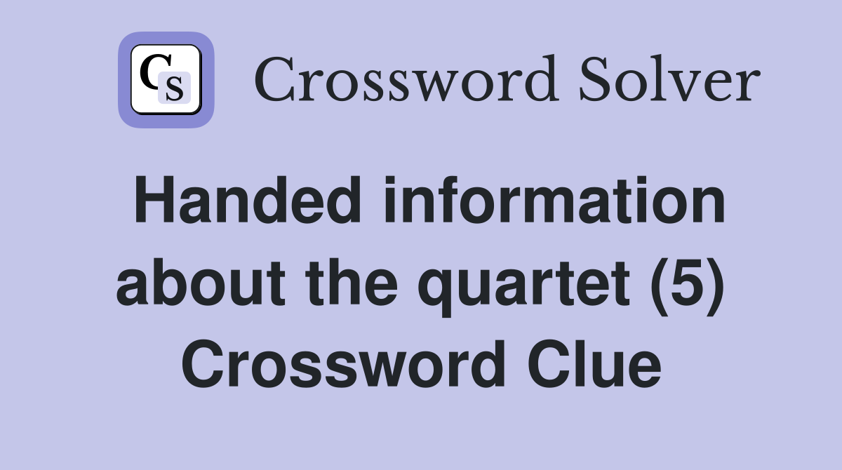 Handed information about the quartet (5) Crossword Clue