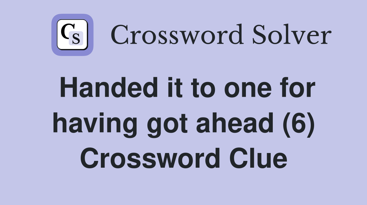 Handed it to one for having got ahead (6) Crossword Clue