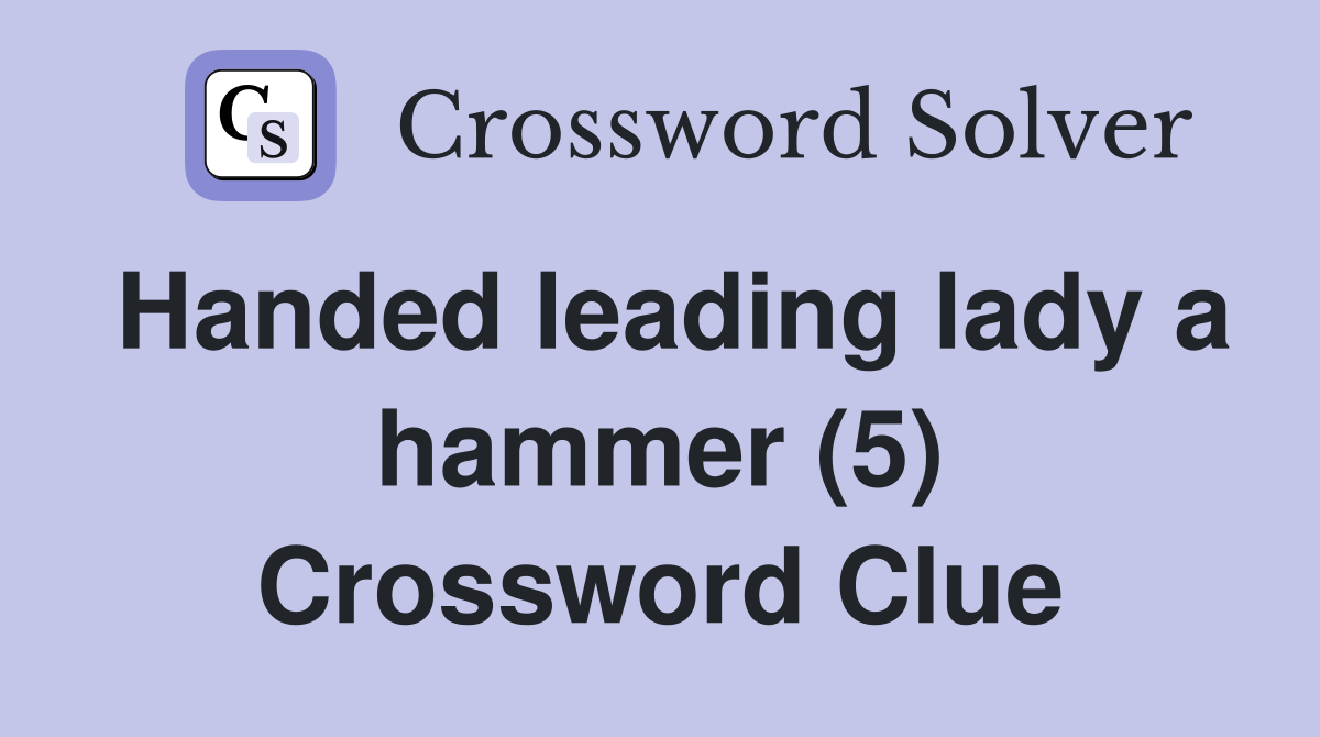 Handed leading lady a hammer (5) Crossword Clue