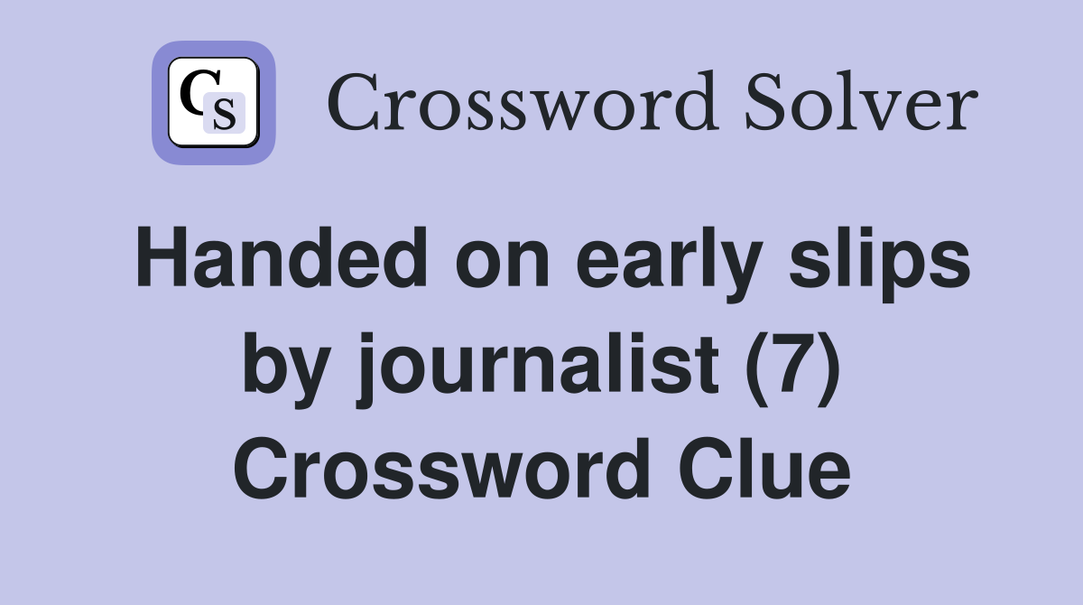 Handed on early slips by journalist (7) Crossword Clue
