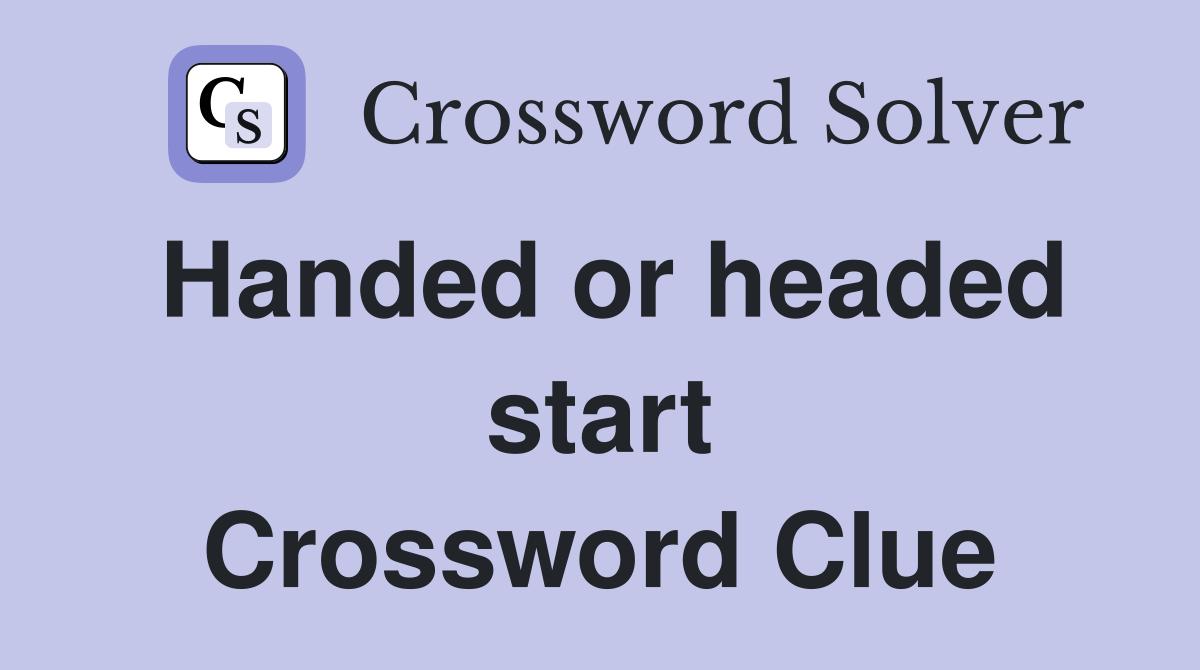 Handed or headed start Crossword Clue