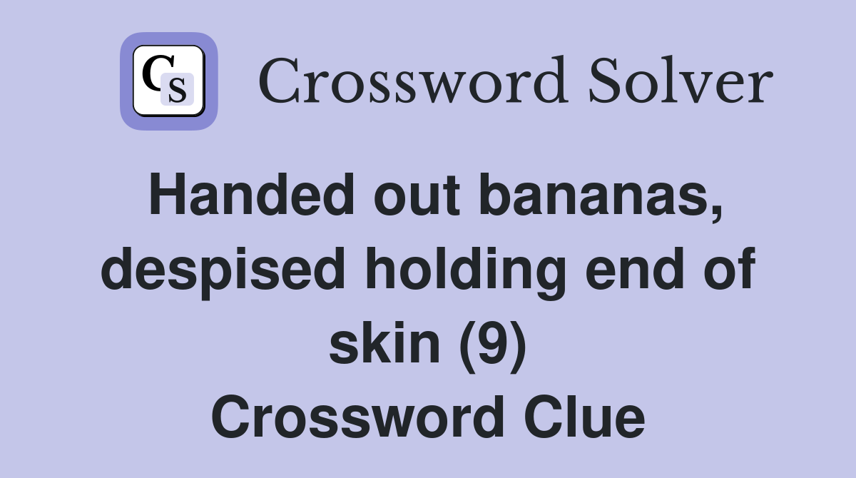 Handed out bananas, despised holding end of skin (9) Crossword Clue
