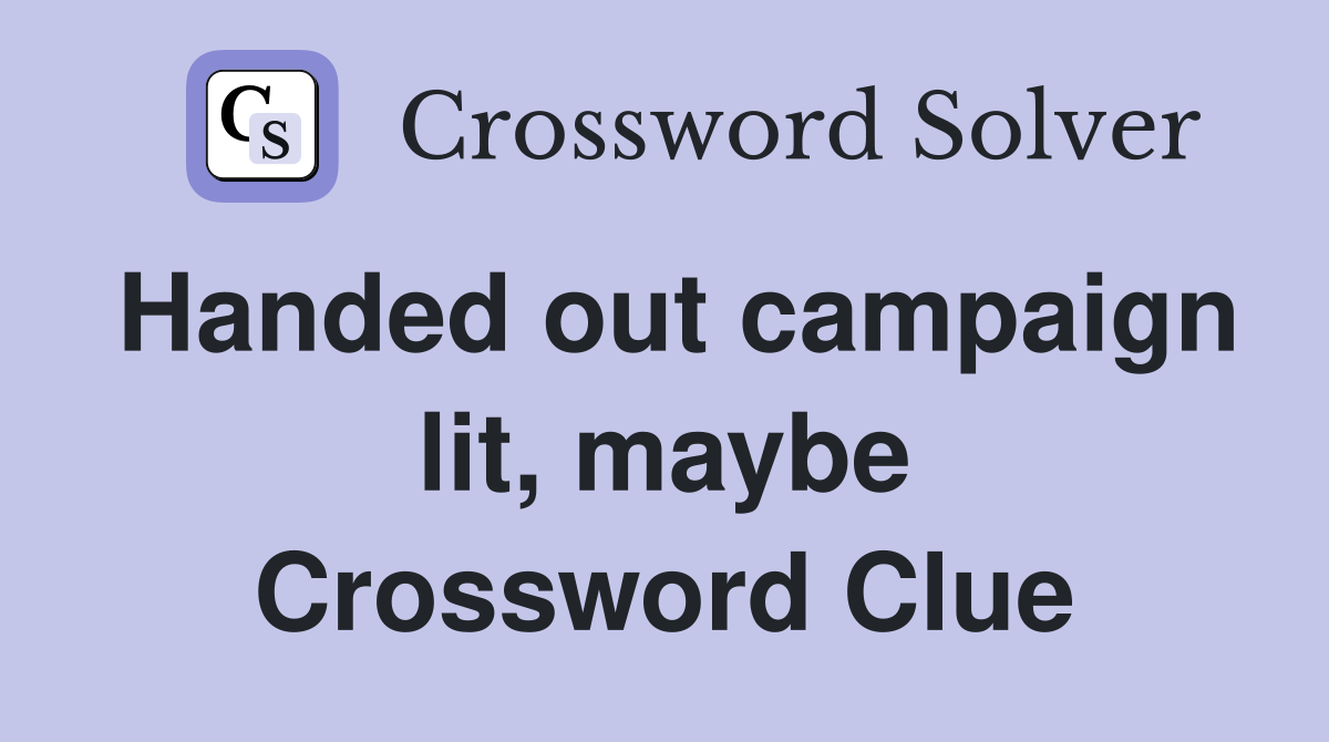 Handed out campaign lit, maybe Crossword Clue