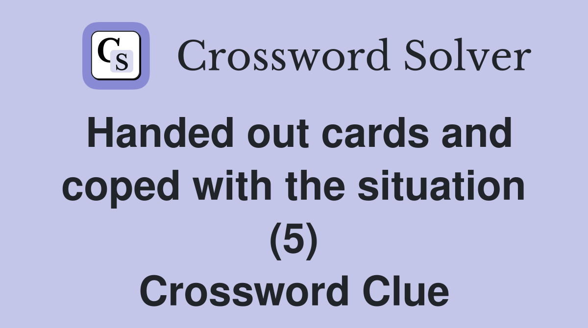 Handed out cards and coped with the situation (5) Crossword Clue