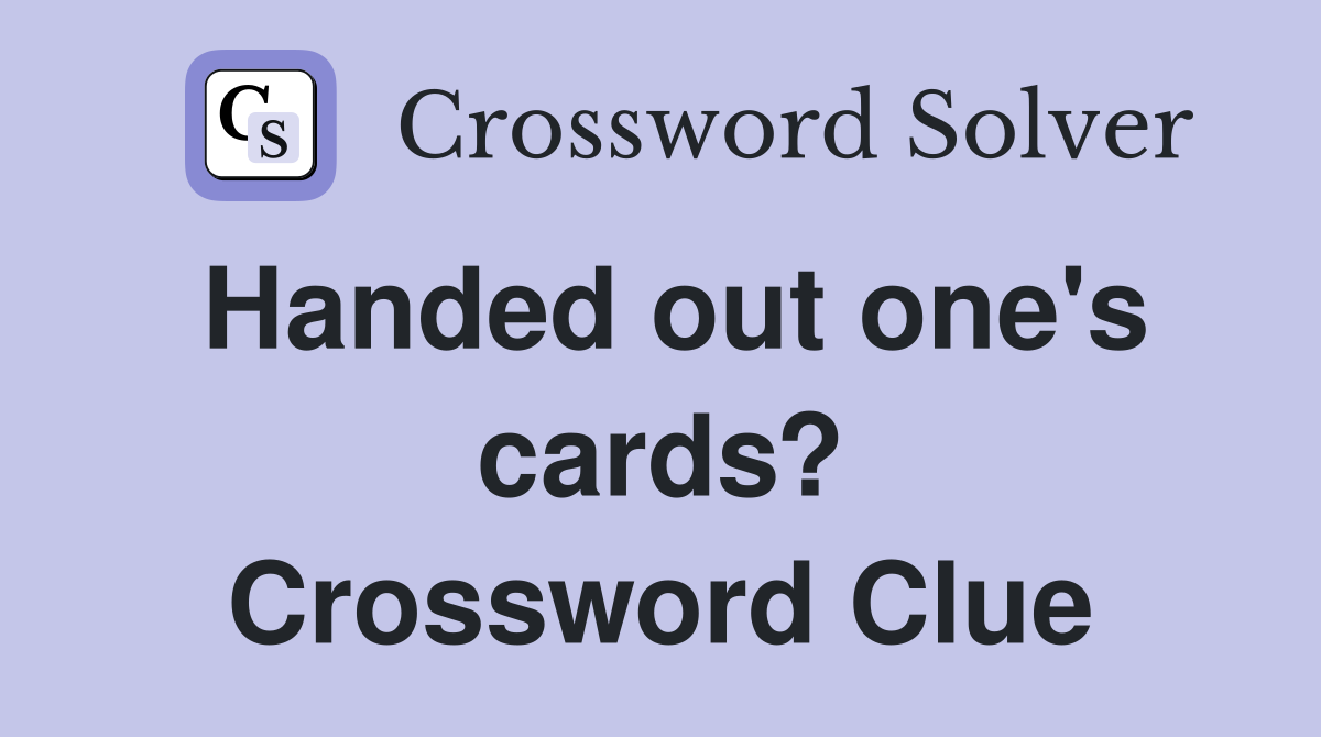 Handed out one's cards? Crossword Clue