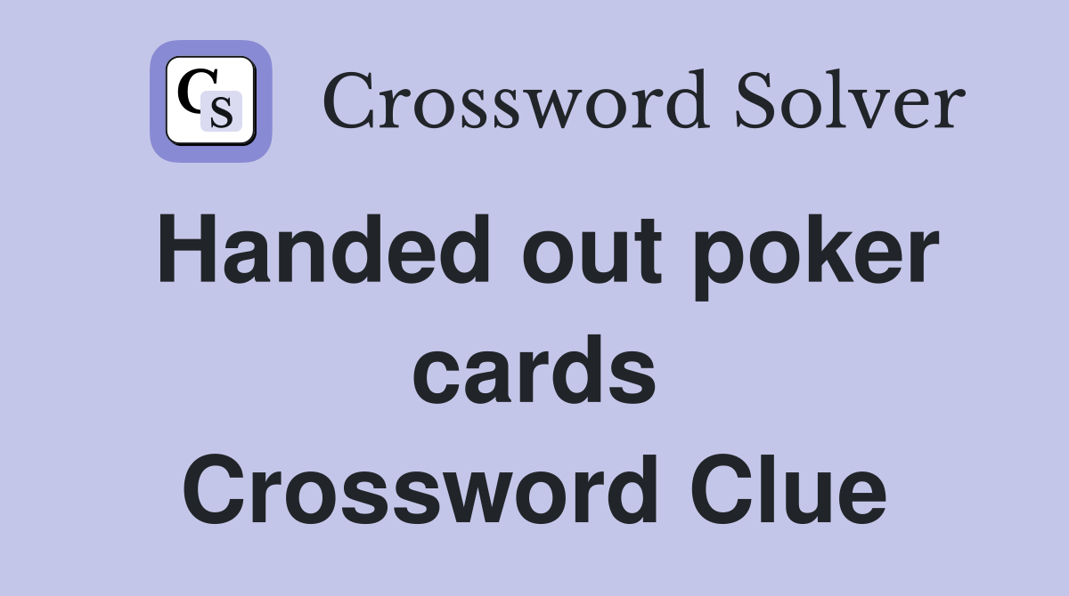 Handed out poker cards Crossword Clue