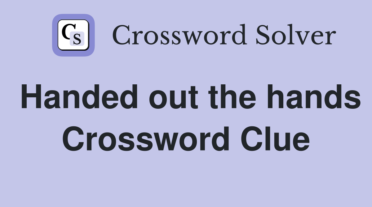 Handed out the hands Crossword Clue