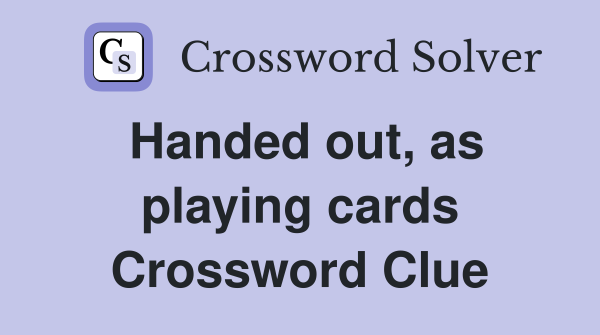 Handed out, as playing cards Crossword Clue