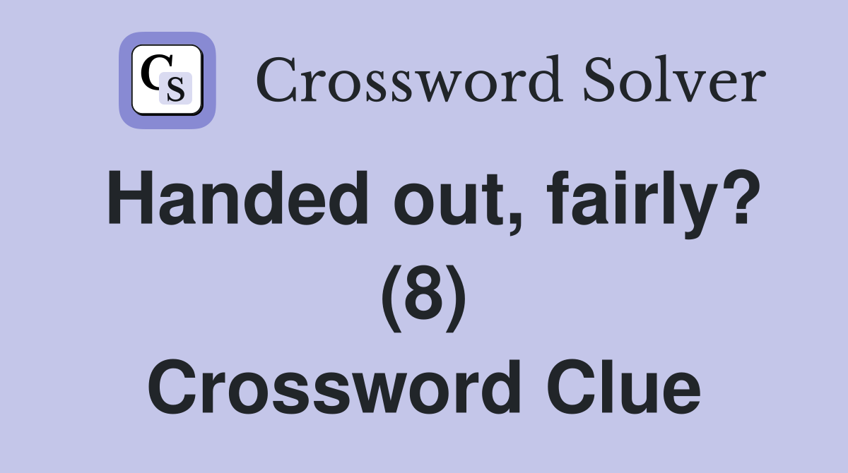 Handed out, fairly? (8) Crossword Clue
