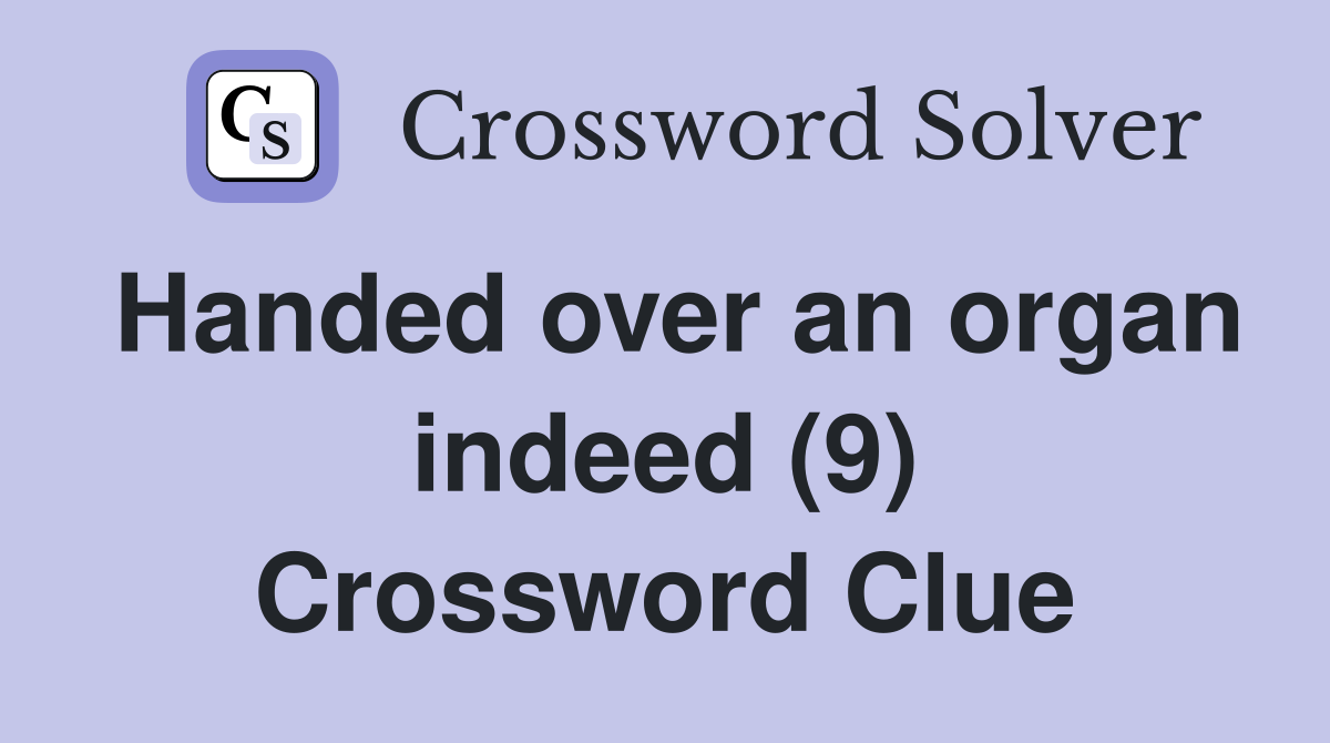 Handed over an organ indeed (9) Crossword Clue