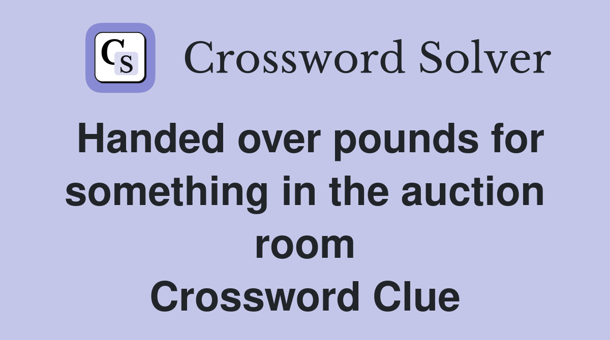 Handed over pounds for something in the auction room Crossword Clue