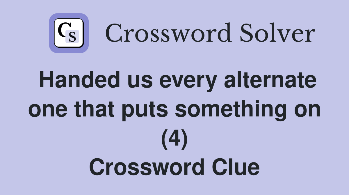 Handed us every alternate one that puts something on (4) Crossword Clue