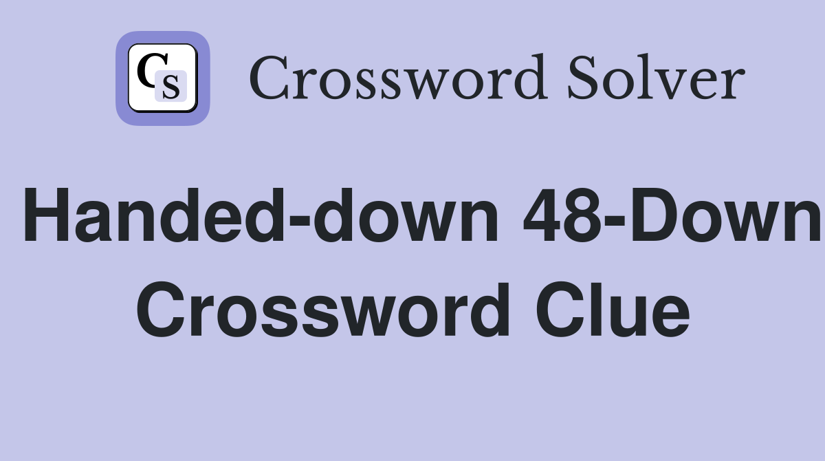 Handed-down 48-Down Crossword Clue