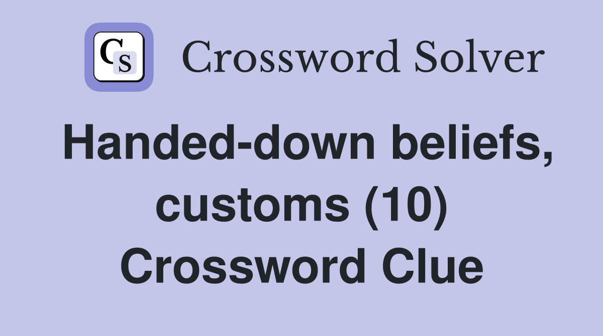 Handed-down beliefs, customs (10) Crossword Clue