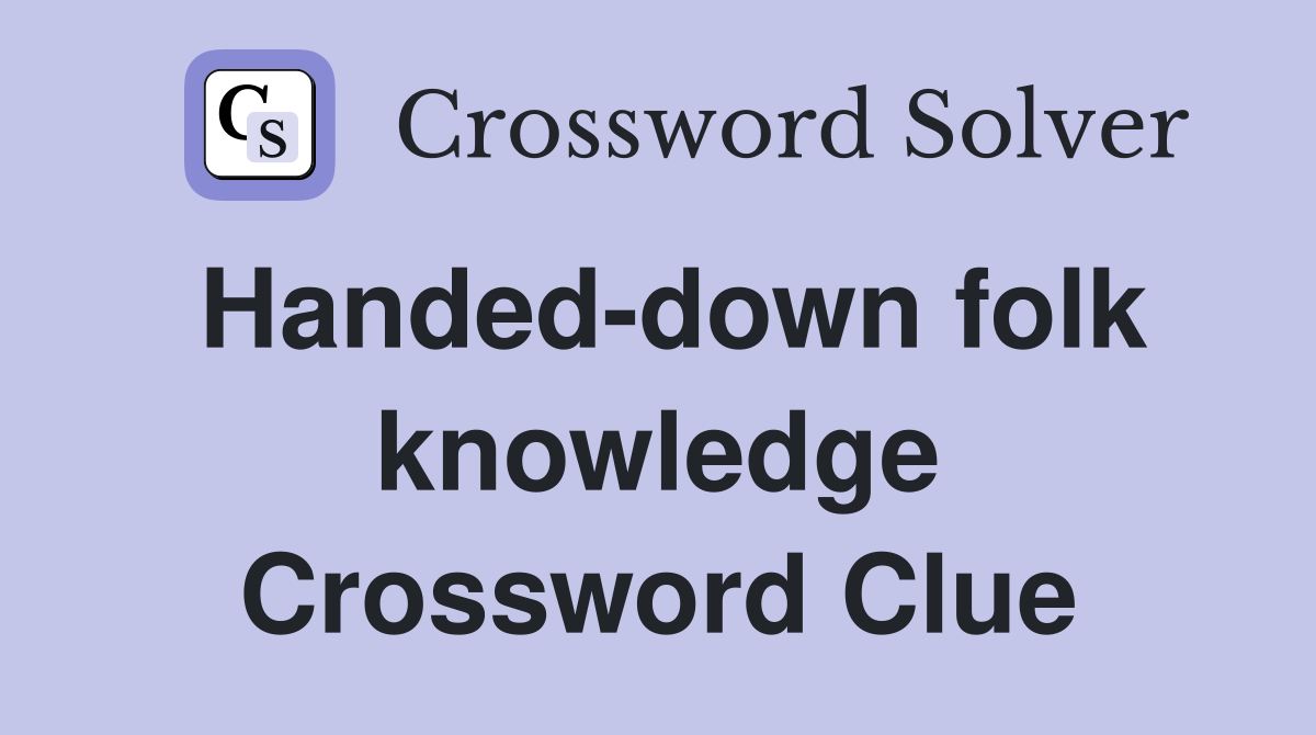 Handed-down folk knowledge Crossword Clue