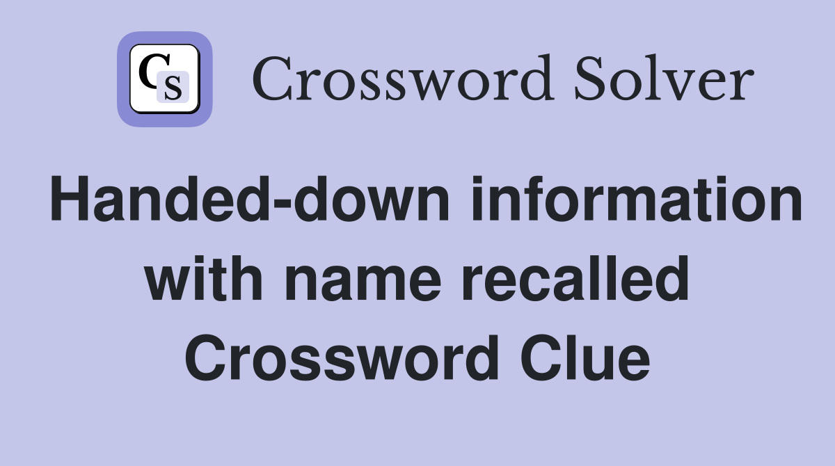 Handed-down information with name recalled Crossword Clue