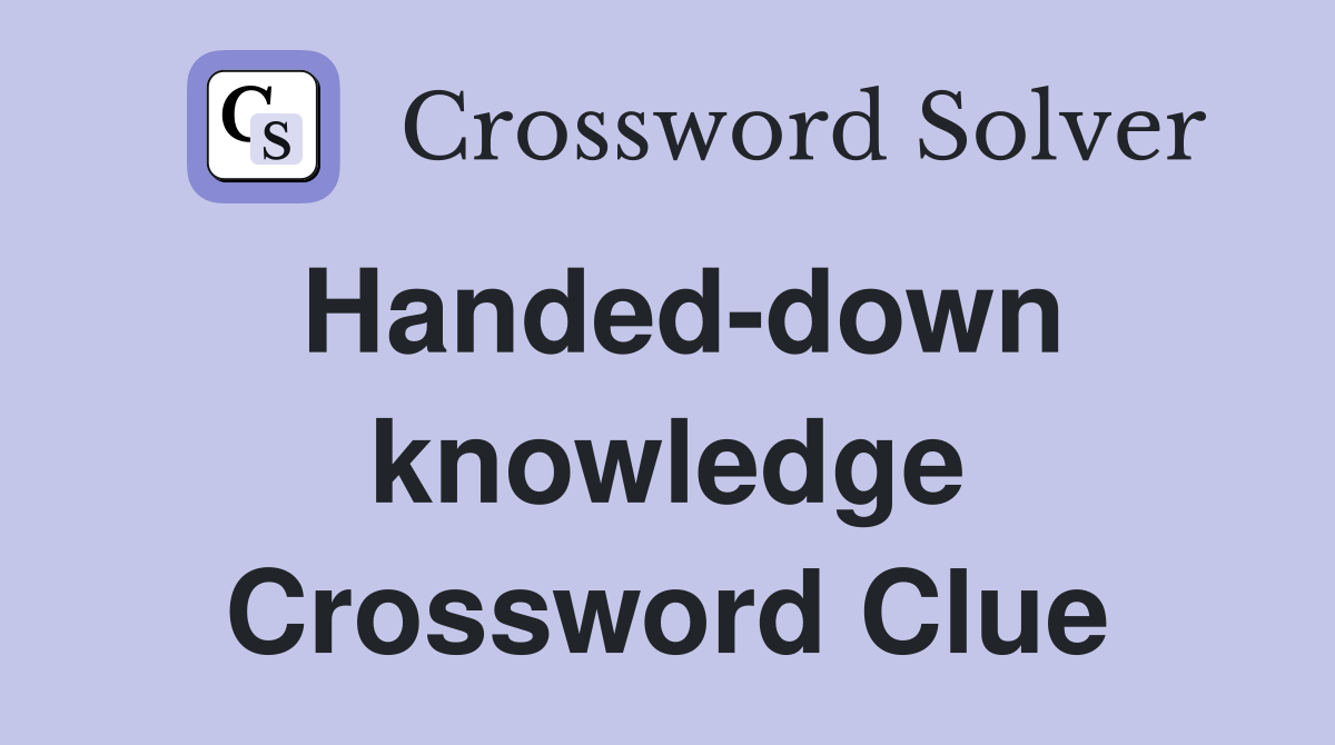 Handed-down knowledge Crossword Clue