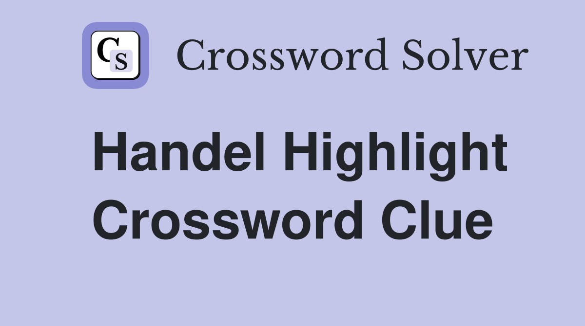 Handel Highlight Crossword Clue