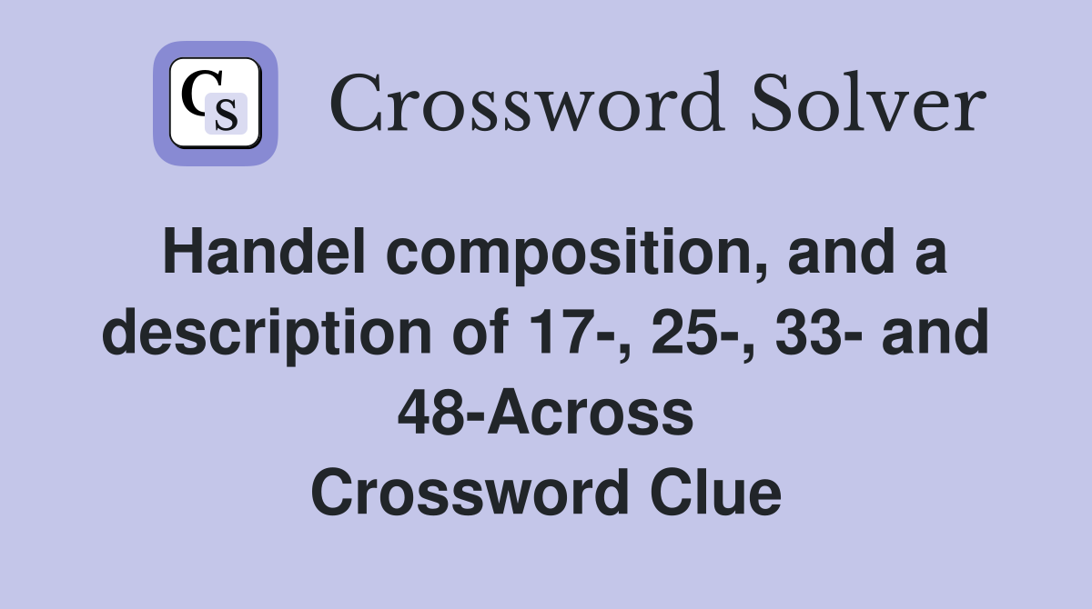 Handel composition, and a description of 17-, 25-, 33- and 48-Across Crossword Clue
