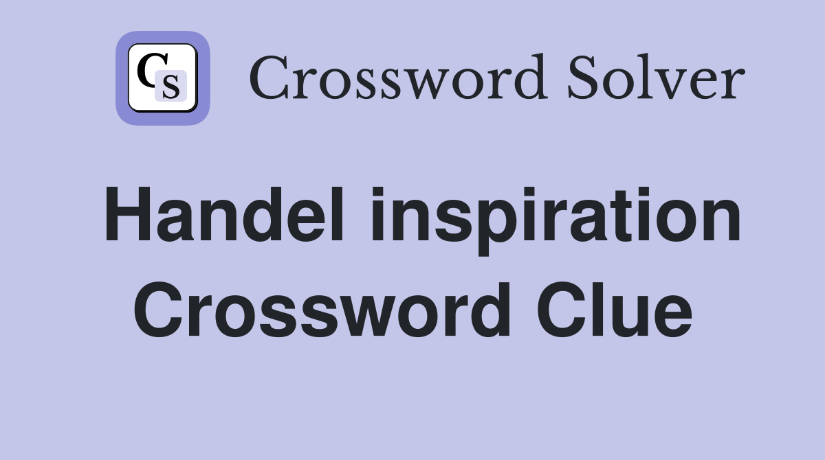 Handel inspiration Crossword Clue