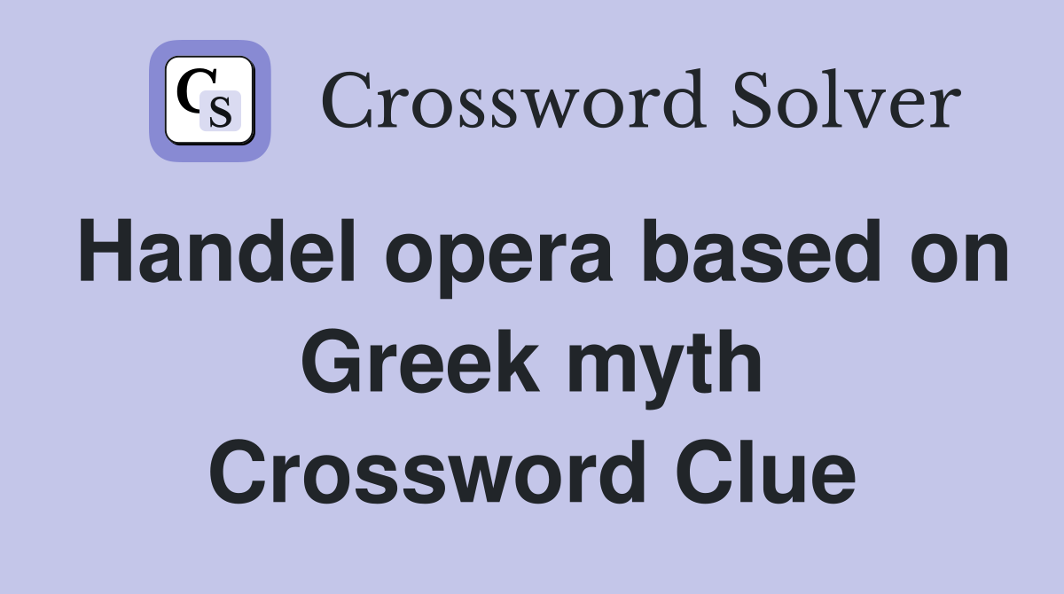 Handel opera based on Greek myth Crossword Clue