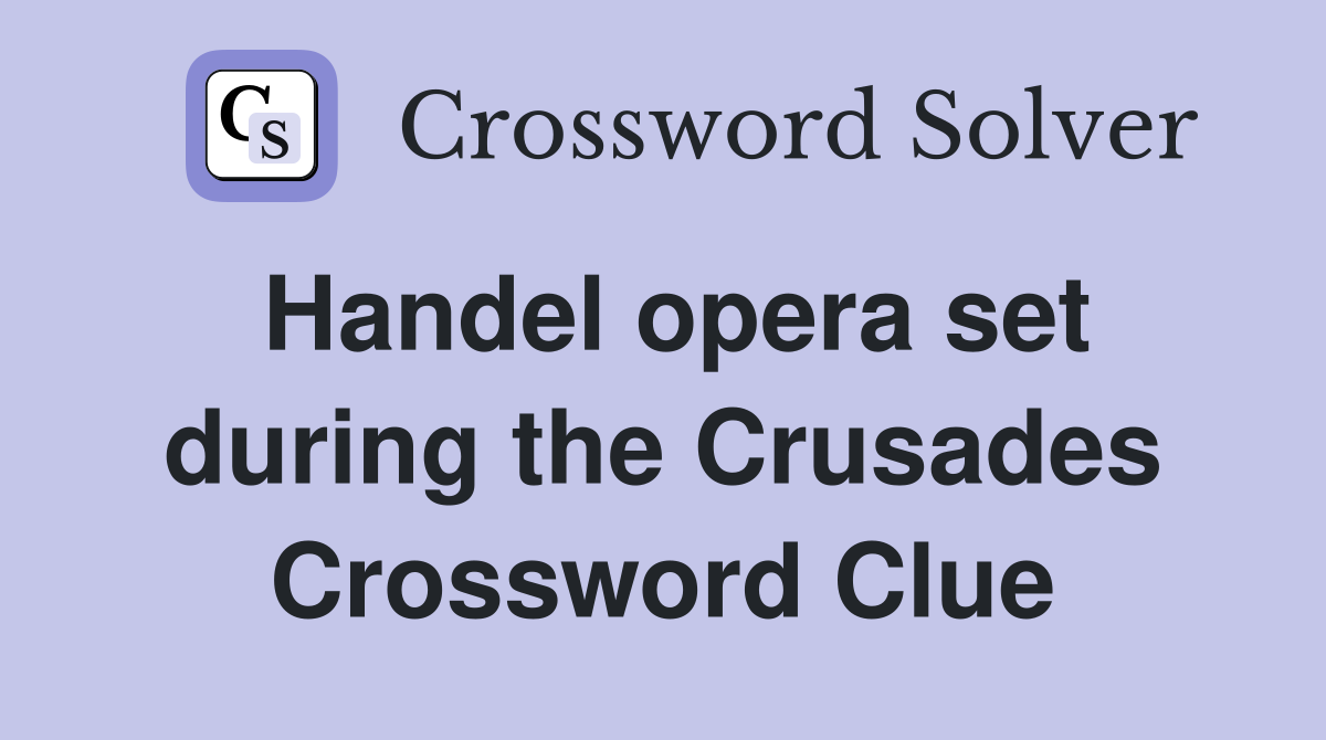 Handel opera set during the Crusades Crossword Clue