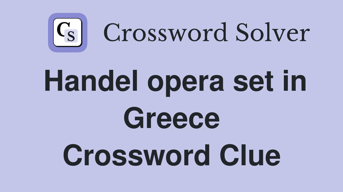 Handel opera set in Greece Crossword Clue