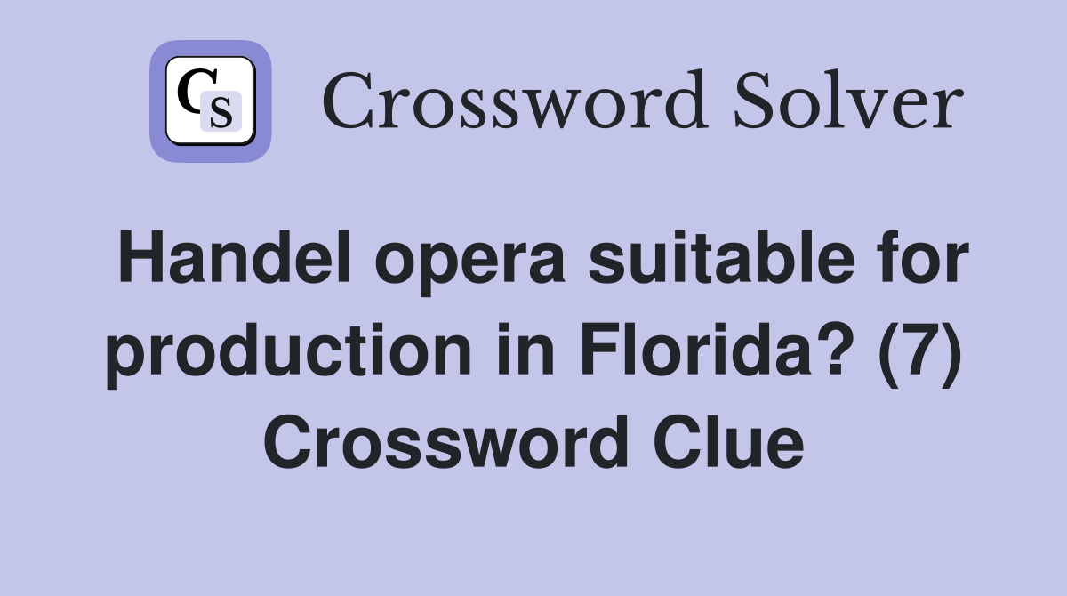 Handel opera suitable for production in Florida? (7) Crossword Clue