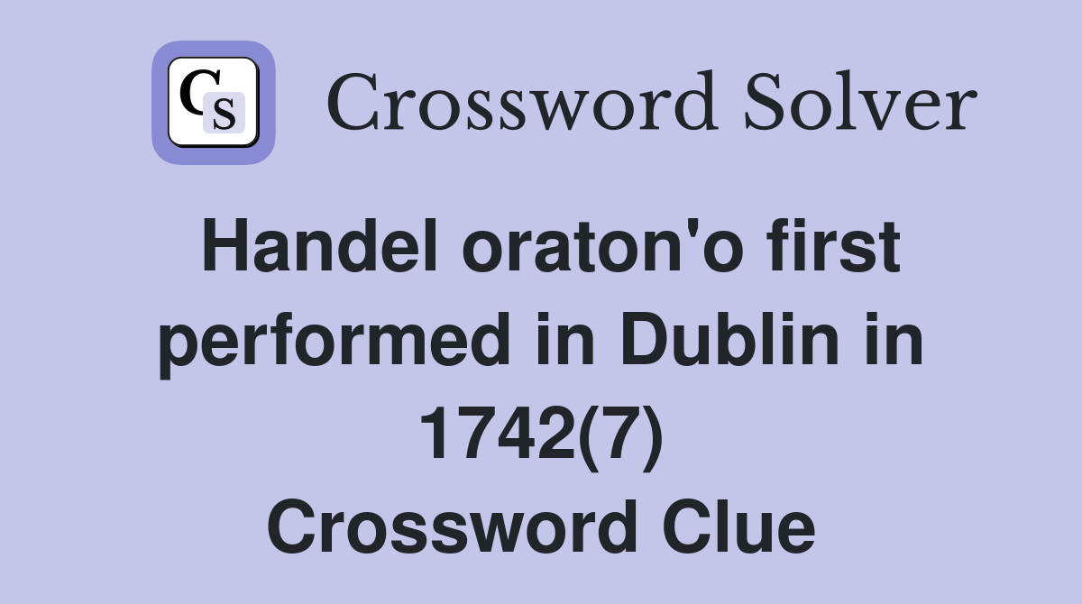 Handel oraton'o first performed in Dublin in 1742(7) Crossword Clue