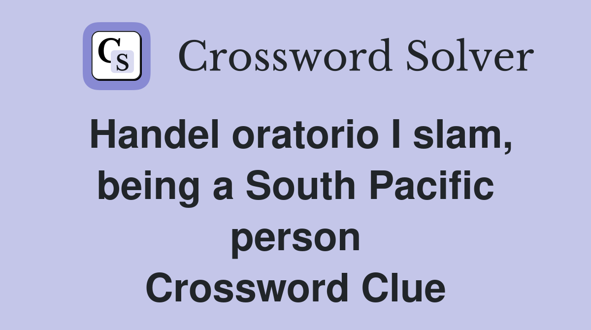 Handel oratorio I slam, being a South Pacific person Crossword Clue