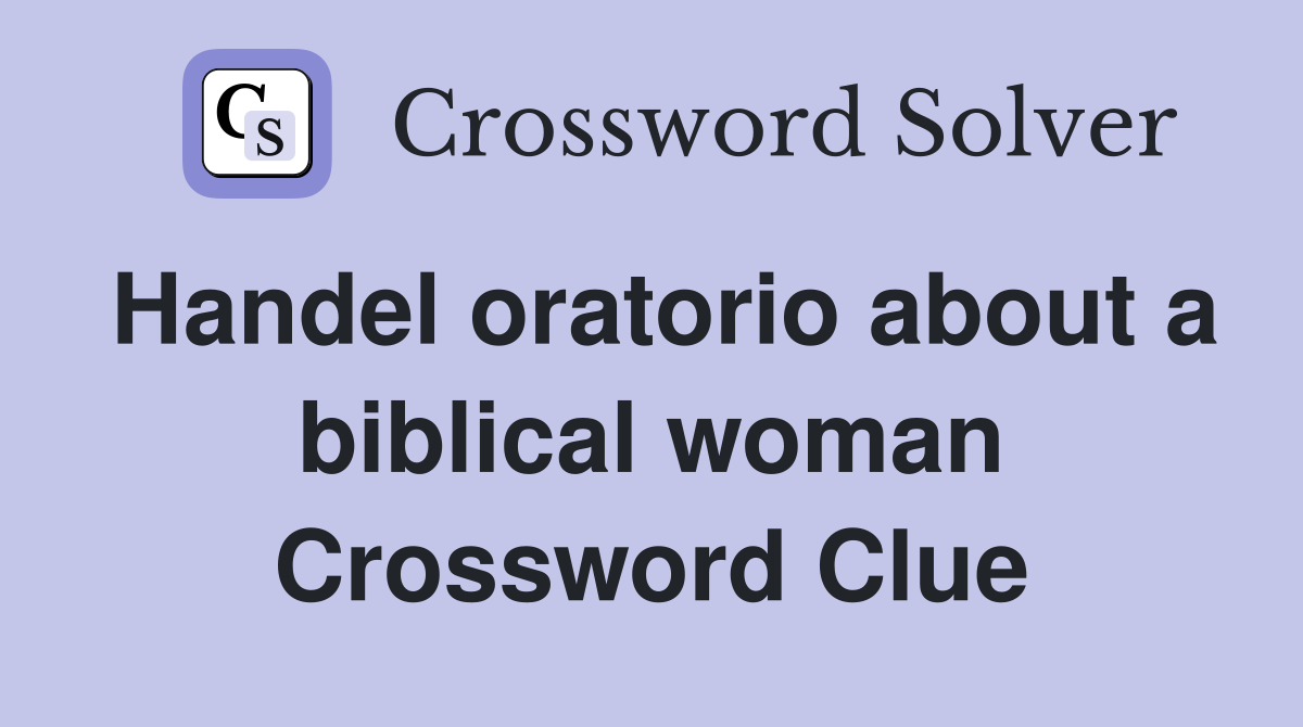 Handel oratorio about a biblical woman Crossword Clue