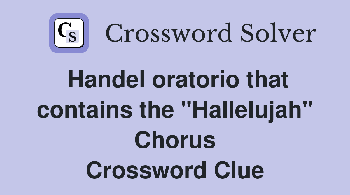 Handel oratorio that contains the "Hallelujah" Chorus Crossword Clue